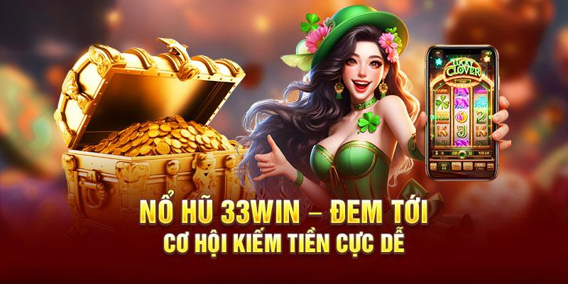 Ưu điểm tuyệt vời của chuyên mục nổ hũ tới từ nhà cái 33win